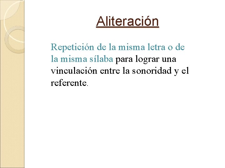 Aliteración Repetición de la misma letra o de la misma sílaba para lograr una