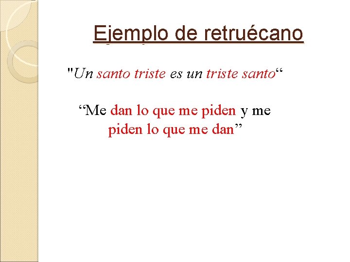 Ejemplo de retruécano "Un santo triste es un triste santo“ “Me dan lo que