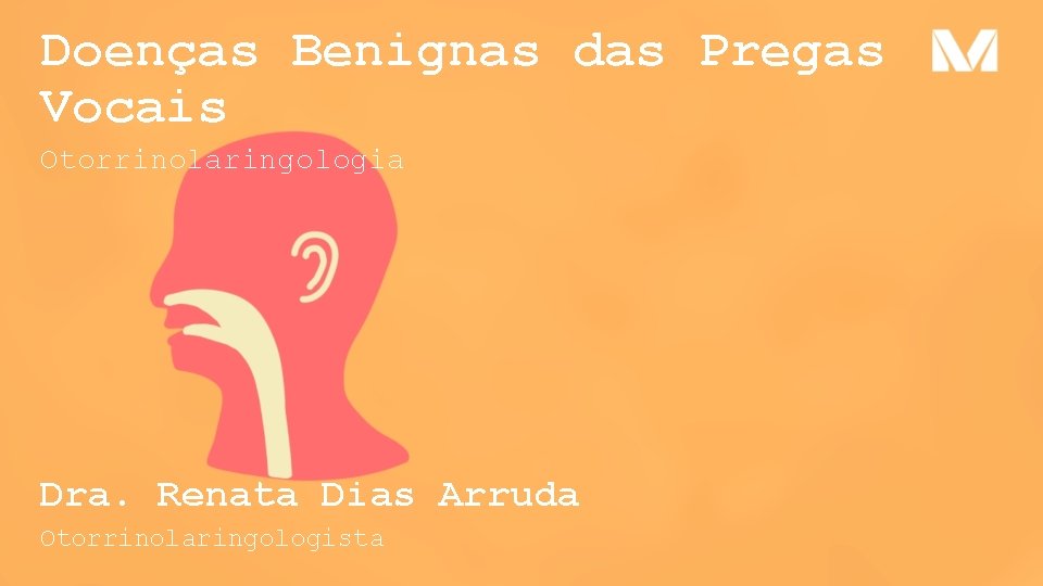 Doenças Benignas das Pregas Vocais Otorrinolaringologia Dra. Renata Dias Arruda Otorrinolaringologista 