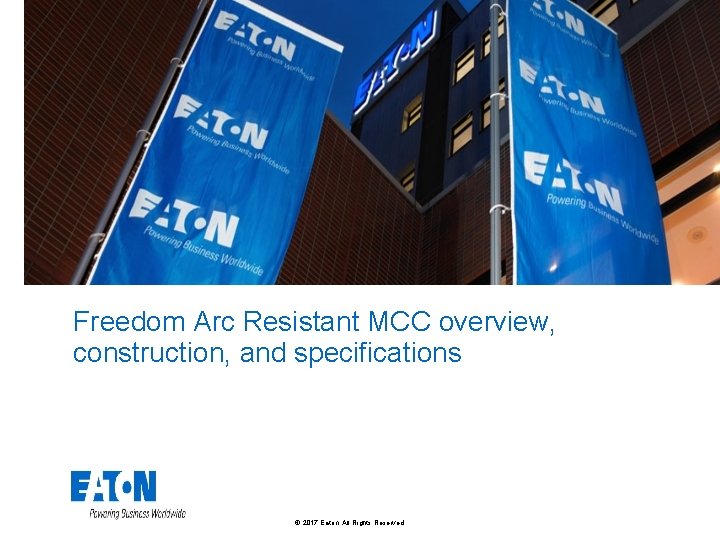 Freedom Arc Resistant MCC overview, construction, and specifications © 2017 Eaton. All Rights Reserved.