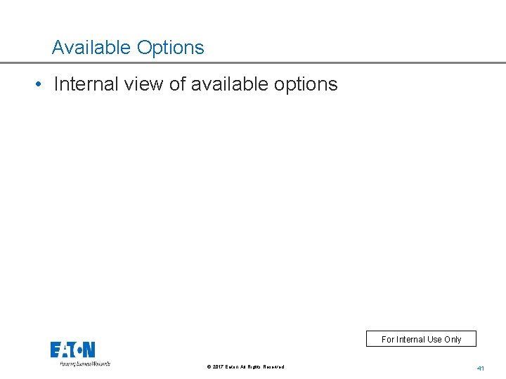 Available Options • Internal view of available options For Internal Use Only © 2017