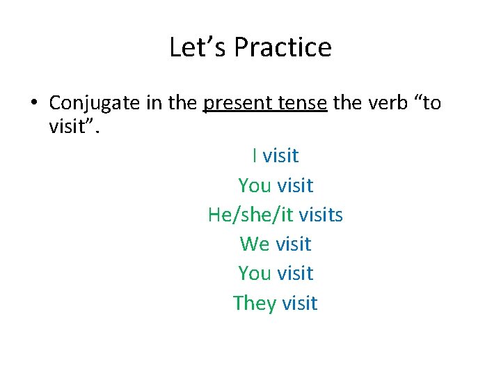 Let’s Practice • Conjugate in the present tense the verb “to visit”. I visit Let’s Practice • Conjugate in the present tense the verb “to visit”. I visit