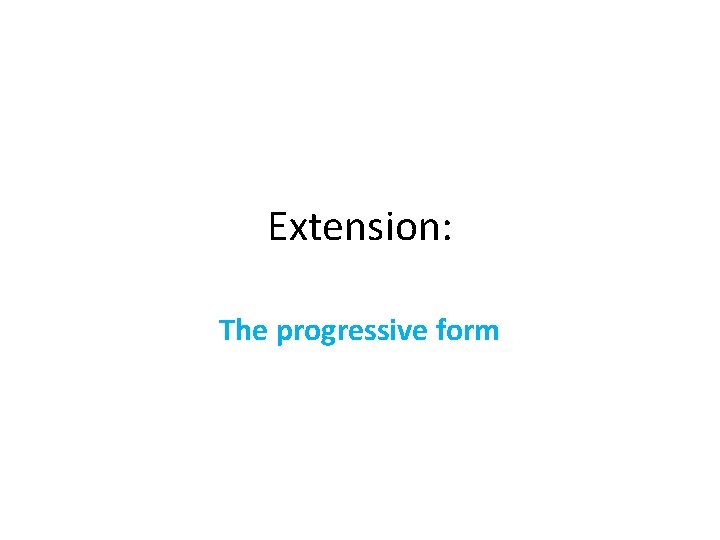 Extension: The progressive form Extension: The progressive form