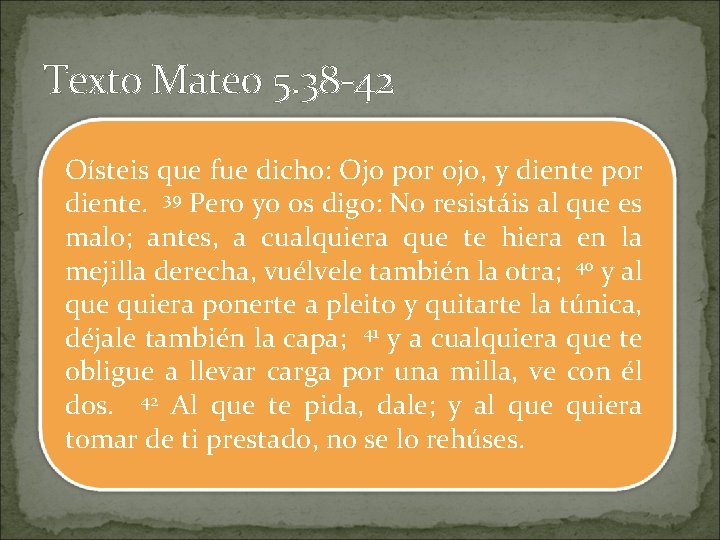 Texto Mateo 5. 38 -42 Oísteis que fue dicho: Ojo por ojo, y diente