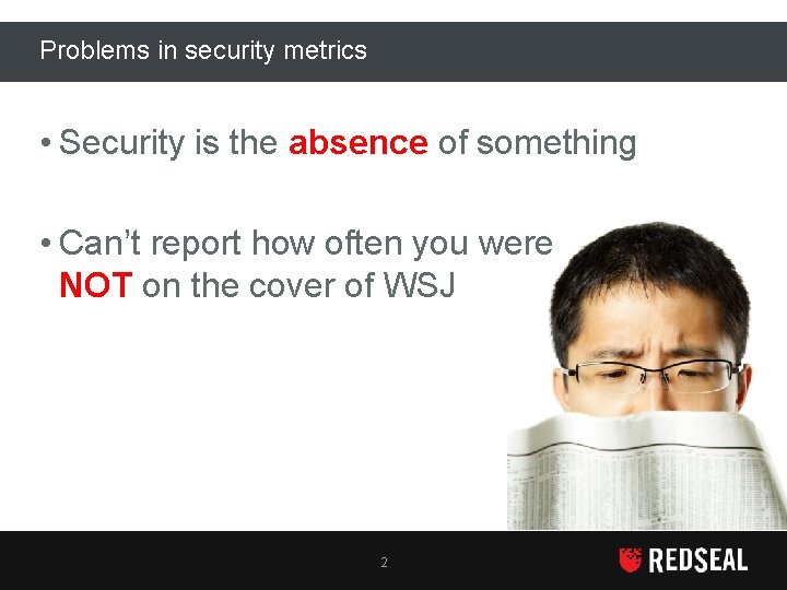 Problems in security metrics • Security is the absence of something • Can’t report