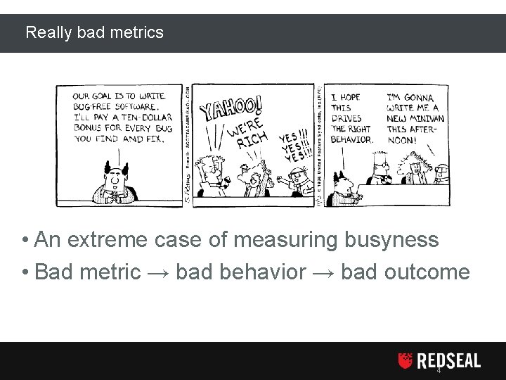 Really bad metrics • An extreme case of measuring busyness • Bad metric →