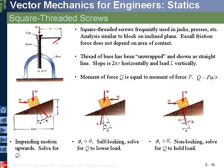 Ninth Edition Vector Mechanics for Engineers: Statics Square-Threaded Screws • Square-threaded screws frequently used