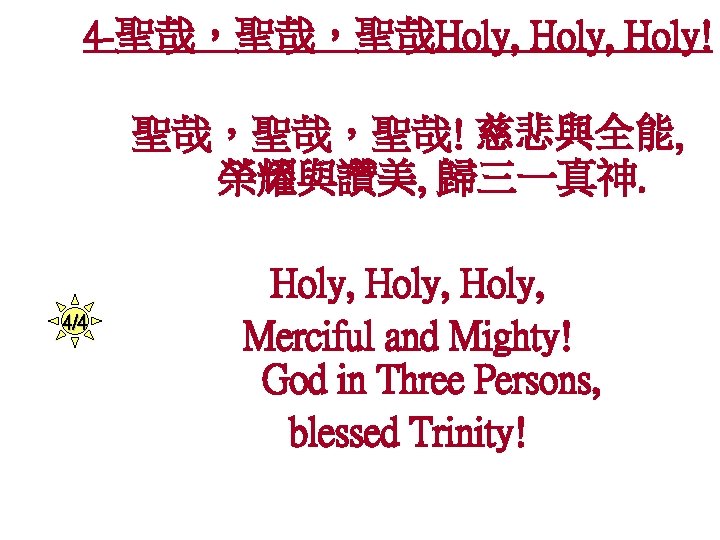 4 -聖哉，聖哉，聖哉Holy, Holy! 聖哉，聖哉，聖哉! 慈悲與全能, 榮耀與讚美, 歸三一真神. 4/4 Holy, Merciful and Mighty! God in