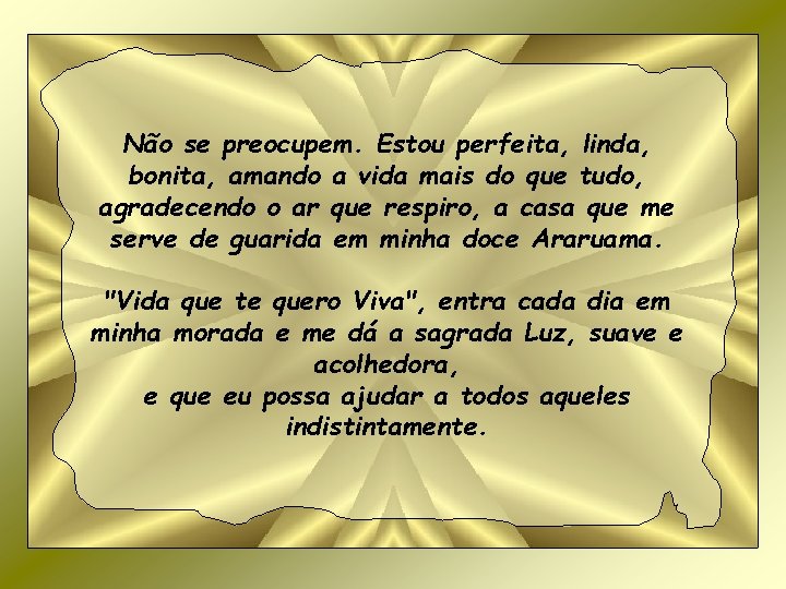 Não se preocupem. Estou perfeita, linda, bonita, amando a vida mais do que tudo,