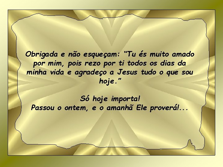 Obrigada e não esqueçam: “Tu és muito amado por mim, pois rezo por ti