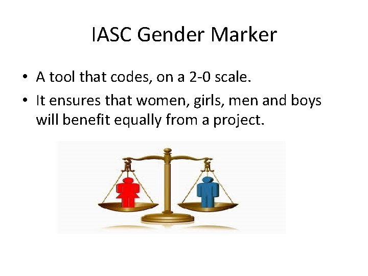 IASC Gender Marker • A tool that codes, on a 2 -0 scale. •