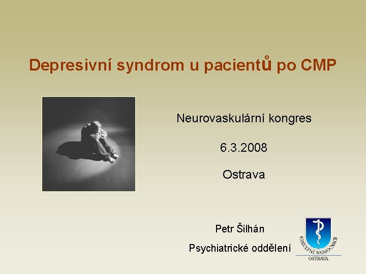 Depresivní syndrom u pacientů po CMP Neurovaskulární kongres 6. 3. 2008 Ostrava Petr Šilhán