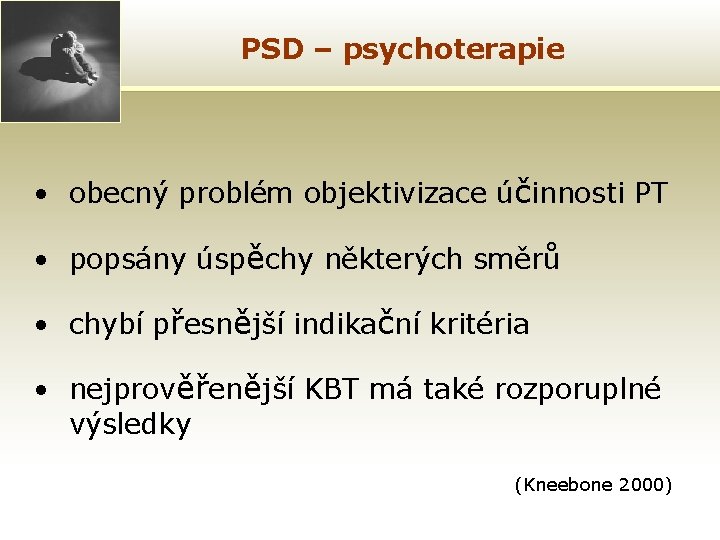 PSD – psychoterapie • obecný problém objektivizace účinnosti PT • popsány úspěchy některých směrů