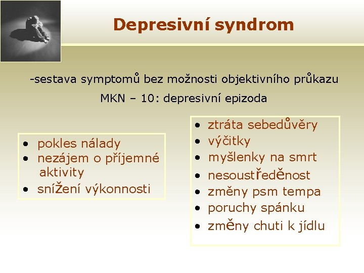 Depresivní syndrom -sestava symptomů bez možnosti objektivního průkazu MKN – 10: depresivní epizoda •