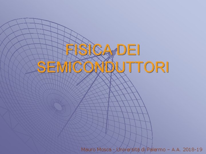 FISICA DEI SEMICONDUTTORI Mauro Mosca - Università di Palermo – A. A. 2018 -19