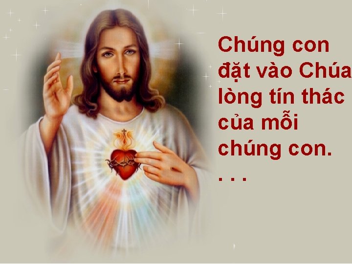 Chúng con đặt vào Chúa lòng tín thác của mỗi chúng con. . 