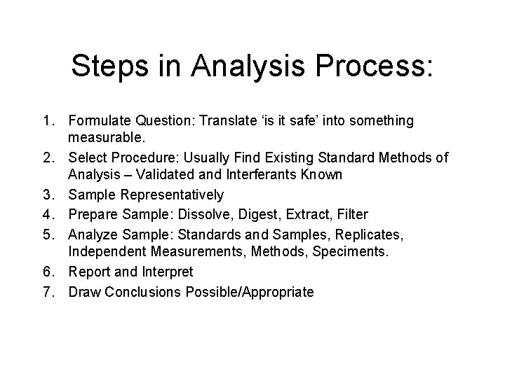 Steps in Analysis Process: 1. Formulate Question: Translate ‘is it safe’ into something measurable. Steps in Analysis Process: 1. Formulate Question: Translate ‘is it safe’ into something measurable.