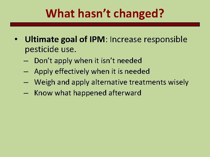 What hasn’t changed? • Ultimate goal of IPM: Increase responsible pesticide use. – – What hasn’t changed? • Ultimate goal of IPM: Increase responsible pesticide use. – –