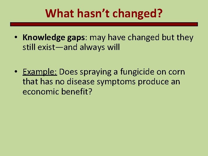 What hasn’t changed? • Knowledge gaps: may have changed but they still exist—and always What hasn’t changed? • Knowledge gaps: may have changed but they still exist—and always