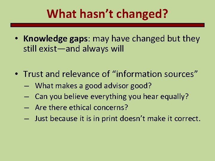 What hasn’t changed? • Knowledge gaps: may have changed but they still exist—and always What hasn’t changed? • Knowledge gaps: may have changed but they still exist—and always