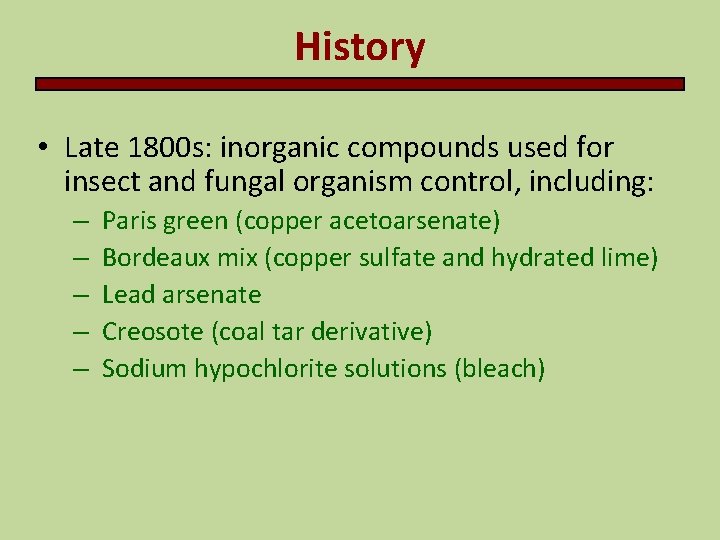 History • Late 1800 s: inorganic compounds used for insect and fungal organism control, History • Late 1800 s: inorganic compounds used for insect and fungal organism control,