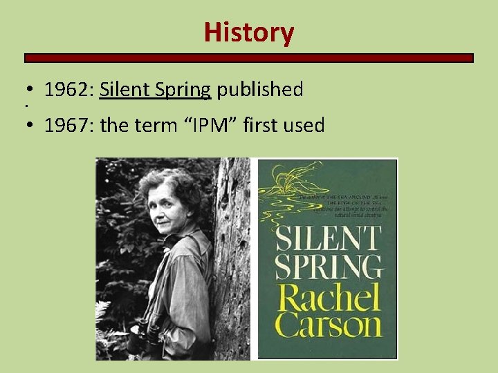 History • 1962: Silent Spring published • • 1967: the term “IPM” first used History • 1962: Silent Spring published • • 1967: the term “IPM” first used