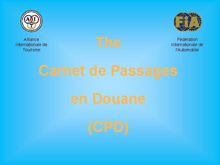 Alliance Internationale de Tourisme The Fédération Internationale de l’Automobile Carnet de Passages en Douane