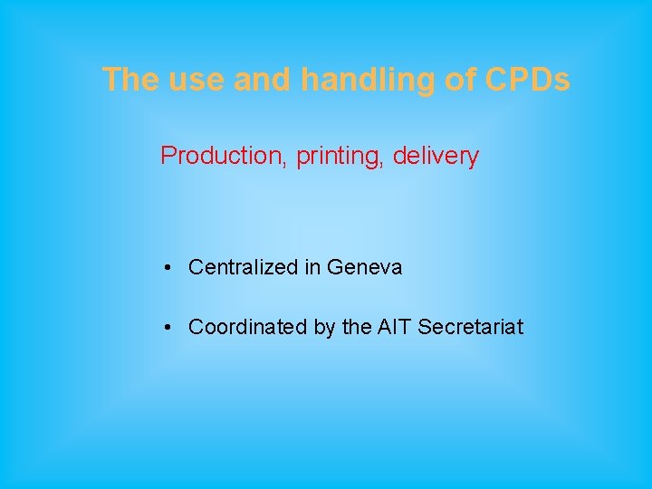 The use and handling of CPDs Production, printing, delivery • Centralized in Geneva •