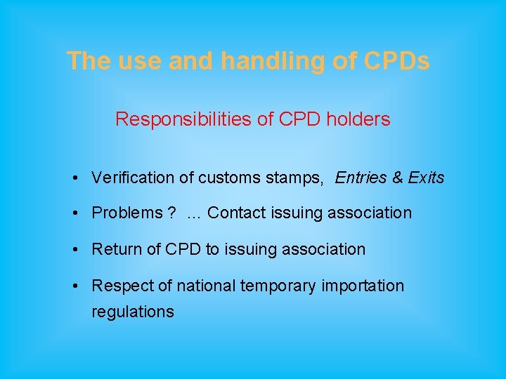 The use and handling of CPDs Responsibilities of CPD holders • Verification of customs