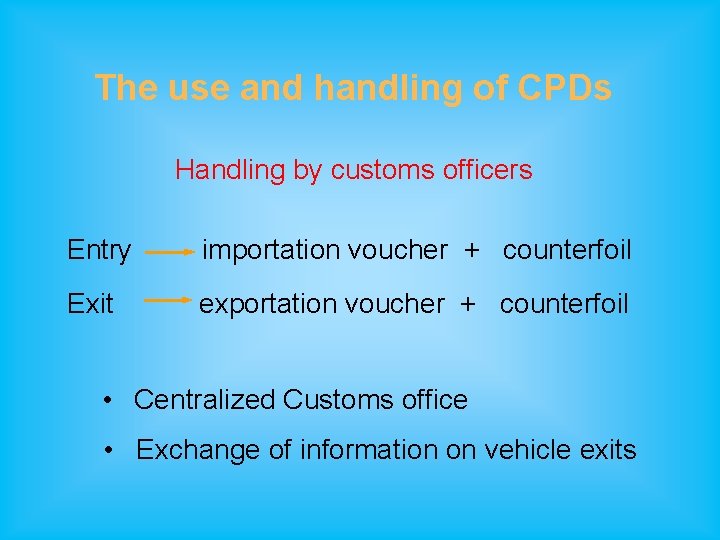 The use and handling of CPDs Handling by customs officers Entry importation voucher +