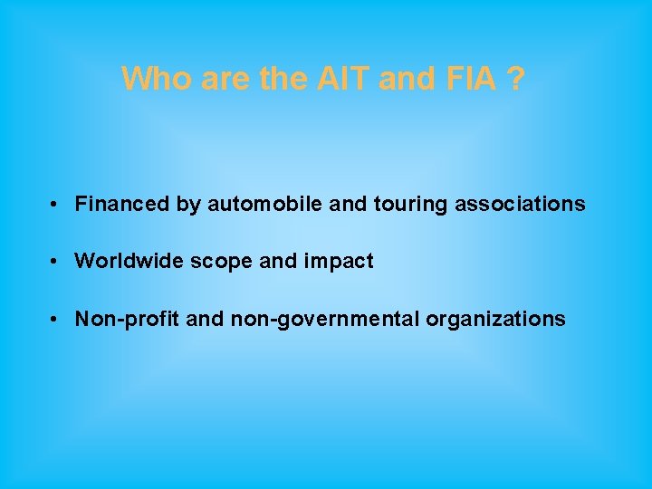 Who are the AIT and FIA ? • Financed by automobile and touring associations