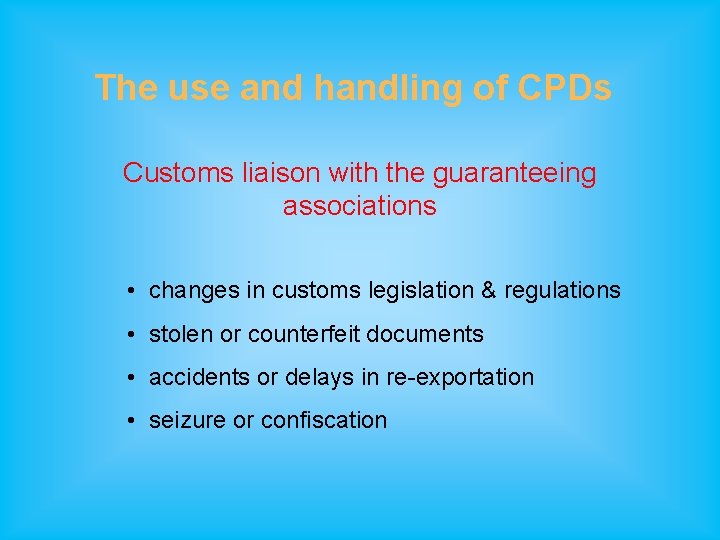 The use and handling of CPDs Customs liaison with the guaranteeing associations • changes
