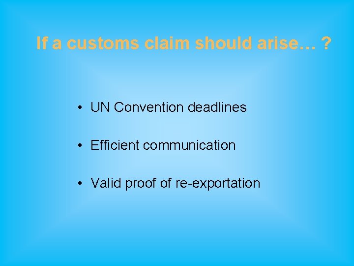 If a customs claim should arise… ? • UN Convention deadlines • Efficient communication