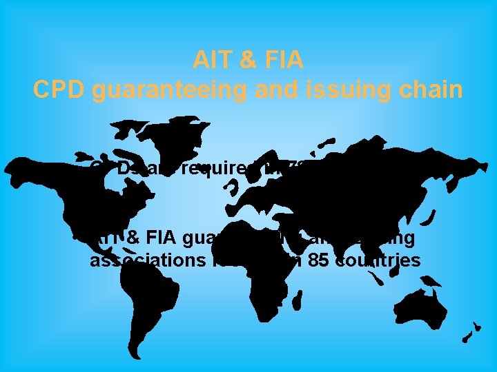 AIT & FIA CPD guaranteeing and issuing chain • CPDs are required in 78