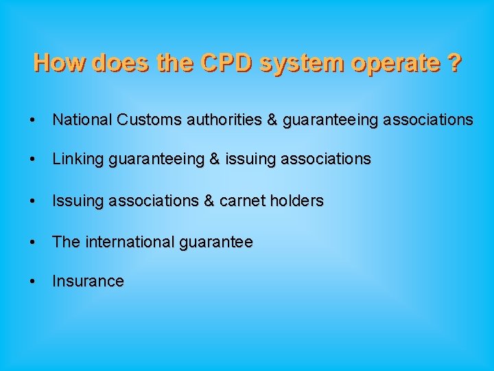 How does the CPD system operate ? • National Customs authorities & guaranteeing associations