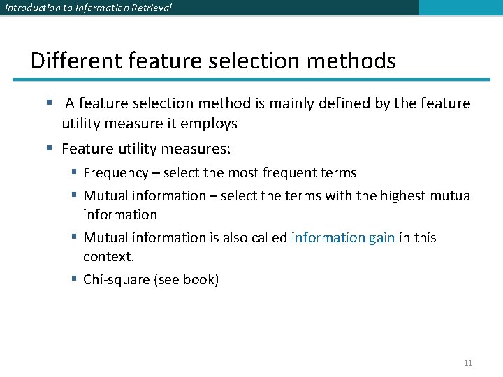 Introduction to Information Retrieval Different feature selection methods § A feature selection method is