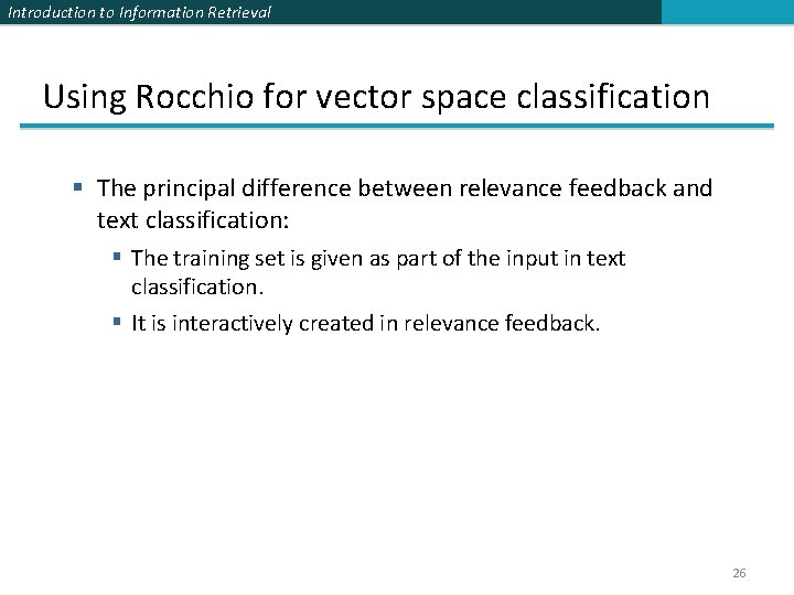 Introduction to Information Retrieval Using Rocchio for vector space classification § The principal difference