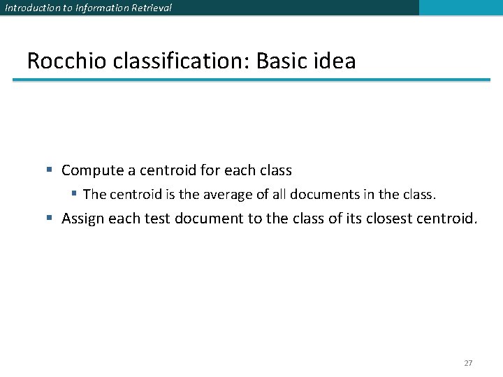 Introduction to Information Retrieval Rocchio classification: Basic idea § Compute a centroid for each