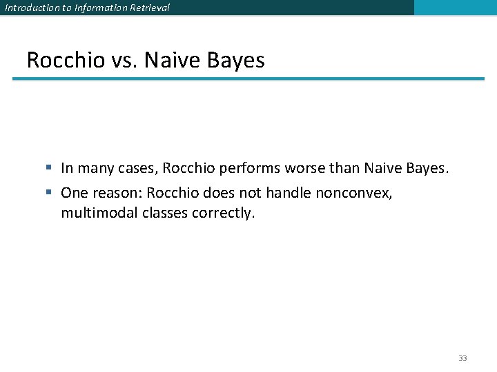 Introduction to Information Retrieval Rocchio vs. Naive Bayes § In many cases, Rocchio performs