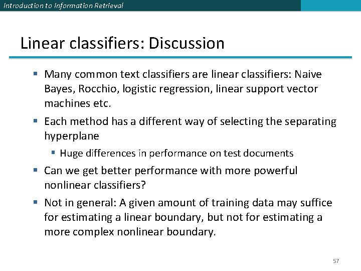 Introduction to Information Retrieval Linear classifiers: Discussion § Many common text classifiers are linear