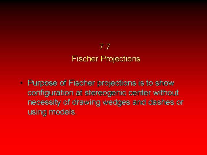 7. 7 Fischer Projections • Purpose of Fischer projections is to show configuration at