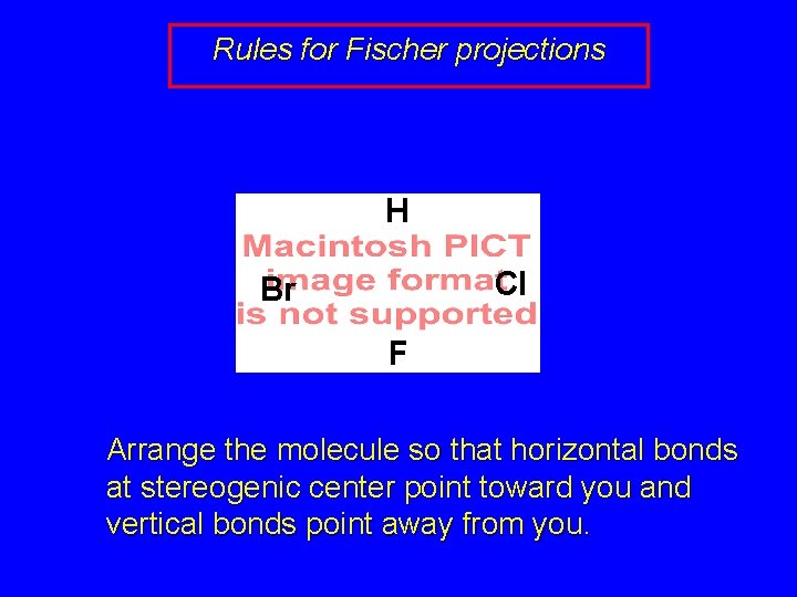 Rules for Fischer projections H Cl Br F Arrange the molecule so that horizontal