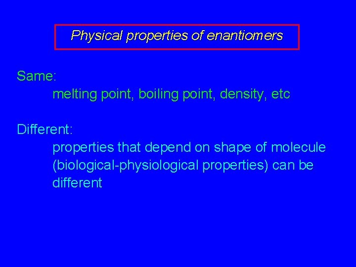 Physical properties of enantiomers Same: melting point, boiling point, density, etc Different: properties that