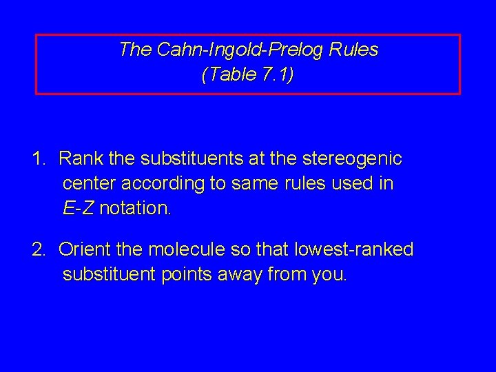 The Cahn-Ingold-Prelog Rules (Table 7. 1) 1. Rank the substituents at the stereogenic center