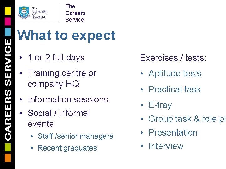 The Careers Service. What to expect • 1 or 2 full days Exercises /