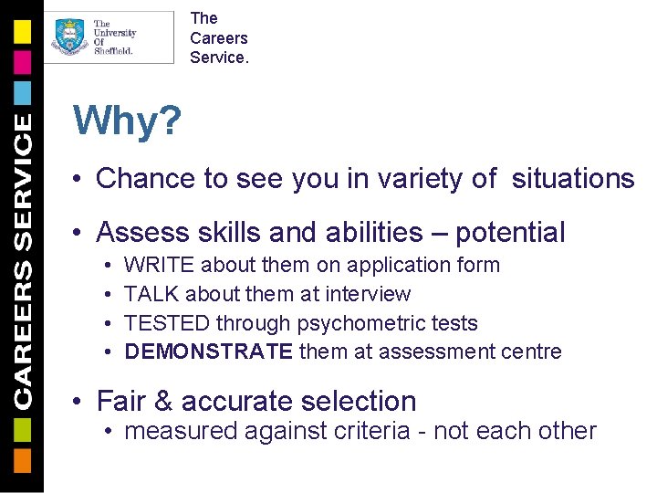 The Careers Service. Why? • Chance to see you in variety of situations •