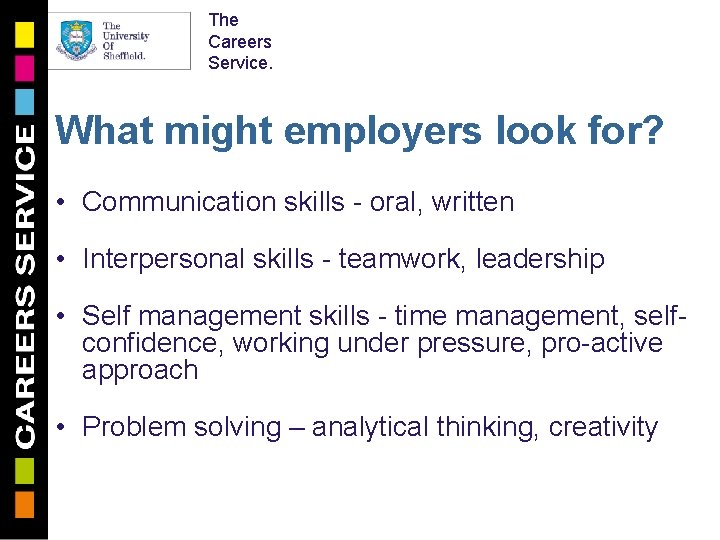 The Careers Service. What might employers look for? • Communication skills - oral, written