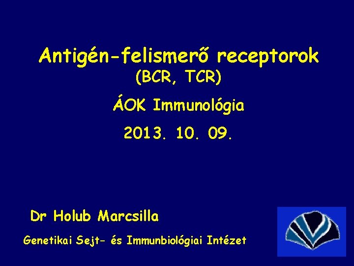 Antigén-felismerő receptorok (BCR, TCR) ÁOK Immunológia 2013. 10. 09. Dr Holub Marcsilla Genetikai Sejt-