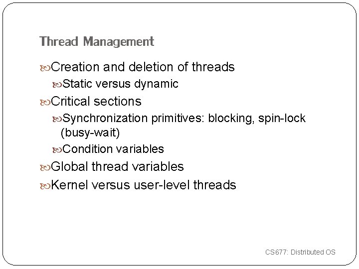 Thread Management Creation and deletion of threads Static versus dynamic Critical sections Synchronization primitives: