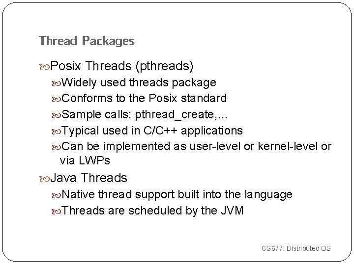 Thread Packages Posix Threads (pthreads) Widely used threads package Conforms to the Posix standard